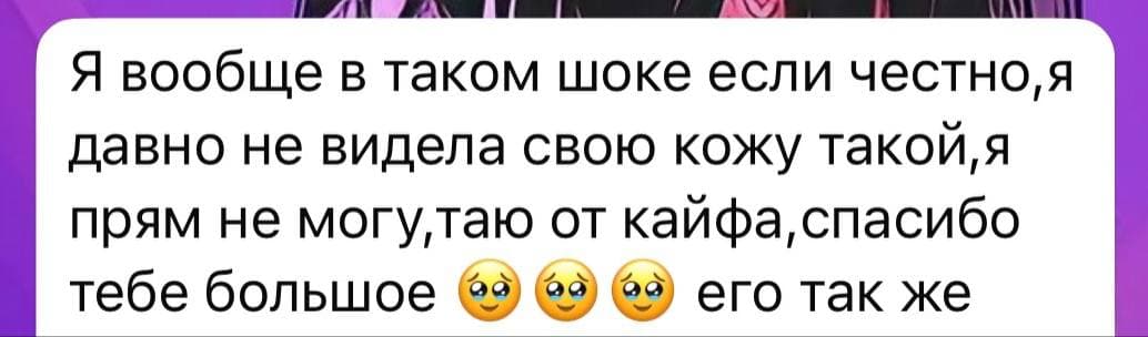 Отзыв пациентки: «Я вообще в таком шоке, если честно, давно не видела свою кожу такой, прям таю от кайфа, спасибо тебе большое»